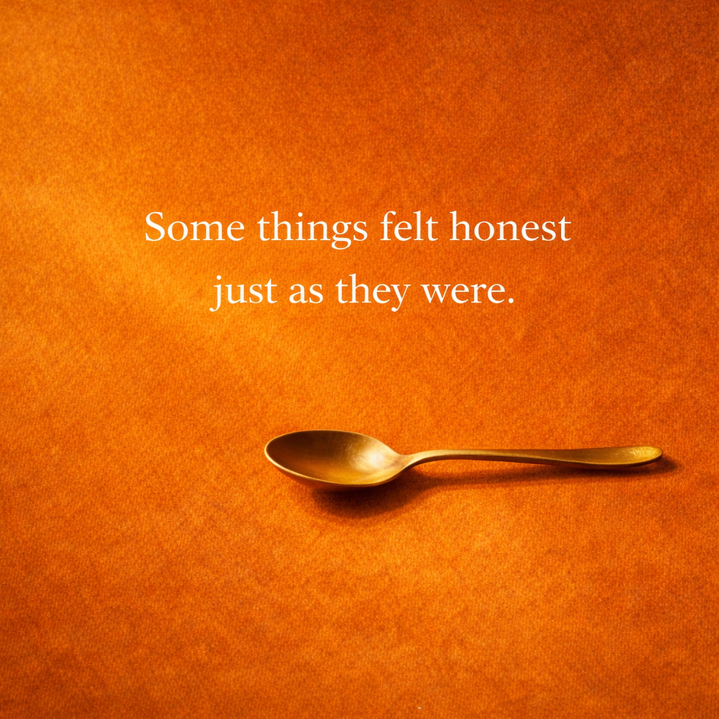 Some Things Felt Honest Just as They Were